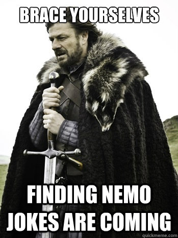 brace yourselves finding nemo jokes are coming - Prepare Yourself