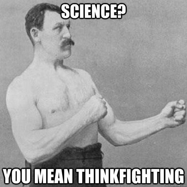 science you mean thinkfighting - overly manly man