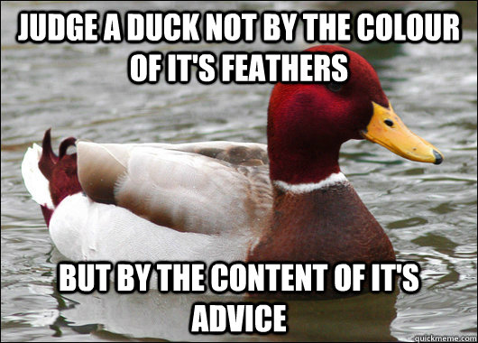 judge a duck not by the colour of its feathers but by the c - Malicious Advice Mallard