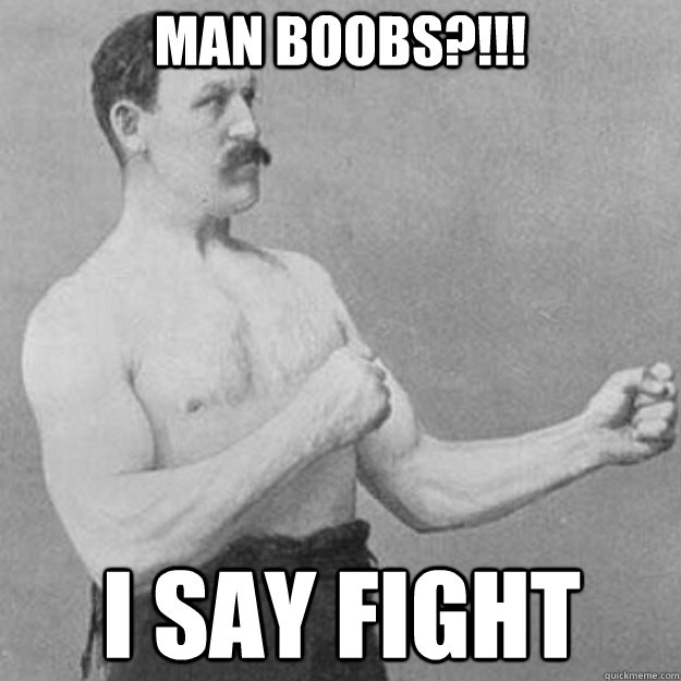 man boobs i say fight - overly manly man
