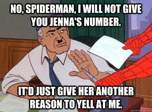 no spiderman i will not give you jennas number itd just -