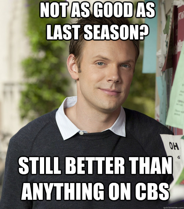 not as good as last season still better than anything on cb - jeffwinger