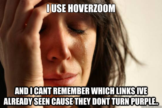 i use hoverzoom and i cant remember which links ive already - First World Problems