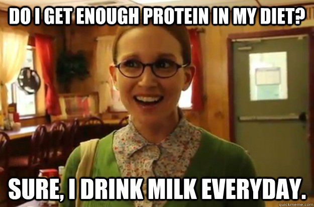 do i get enough protein in my diet sure i drink milk every - Sexually Oblivious Female