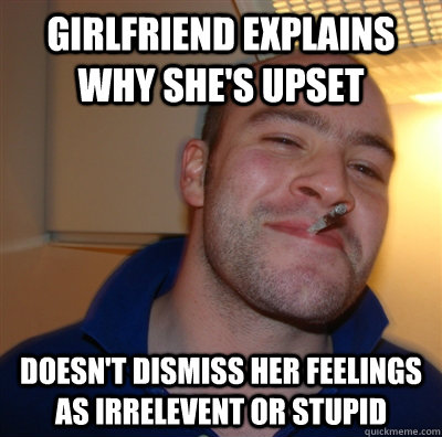 girlfriend explains why shes upset doesnt dismiss her feel - GoodGuyGreg