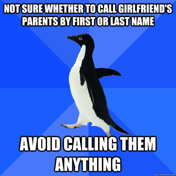 not sure whether to call girlfriends parents by first or la - Socially Awkward Penguin