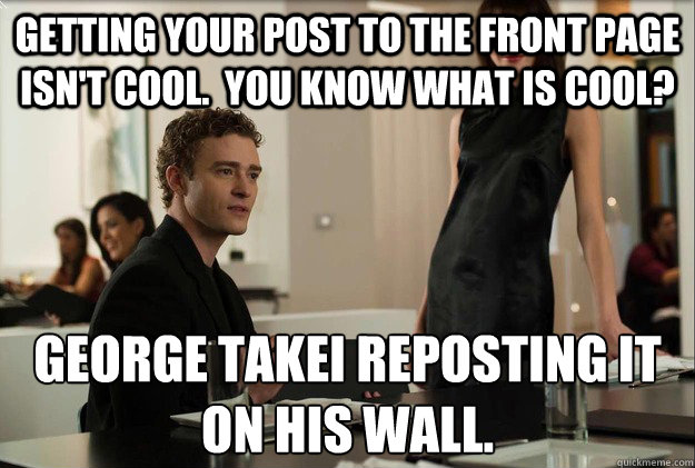 getting your post to the front page isnt cool you know wh - justin timberlake the social network scene