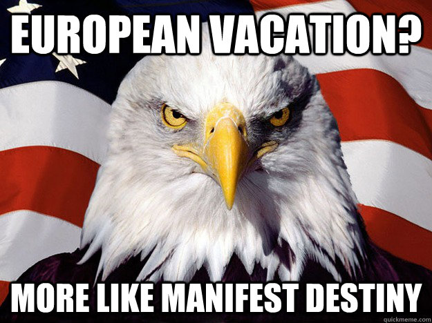 european vacation more like manifest destiny - Evil American Eagle