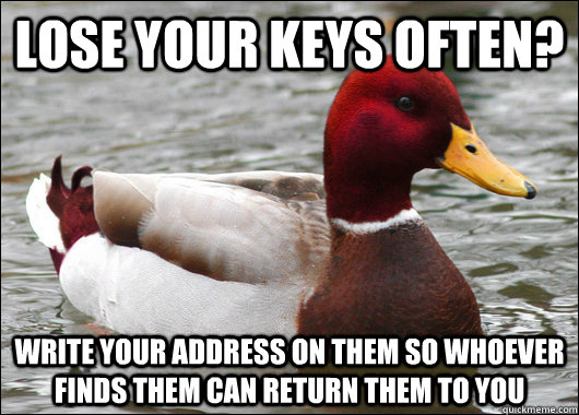 lose your keys often write your address on them so whoever - Malicious Advice Mallard