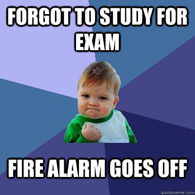 forgot to study for exam fire alarm goes off - Success Kid