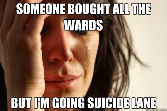 someone bought all the wards but im going suicide lane - First World Problems