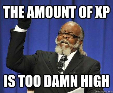 the amount of xp is too damn high - Too Damn High