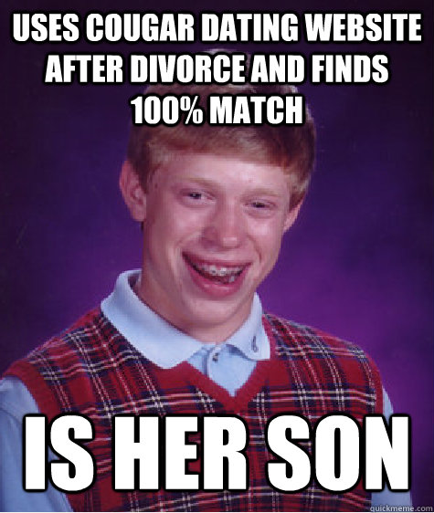 uses cougar dating website after divorce and finds 100 matc - Bad Luck Brian
