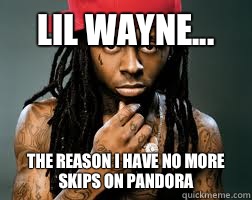 Lil Wayne The reason I have no more skips on pandora - LilWayne