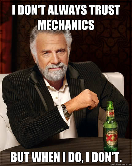 i dont always trust mechanics but when i do i dont - The Most Interesting Man In The World