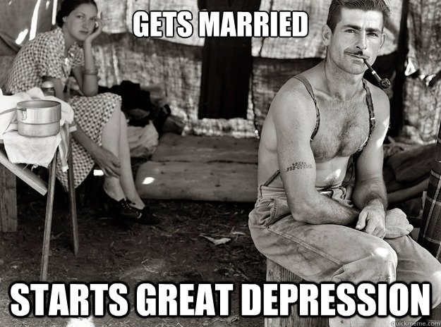 gets married starts great depression - extremely photogenic unemployed guy