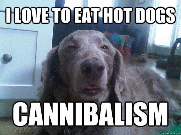 i love to eat hot dogs cannibalism - 10 Dog