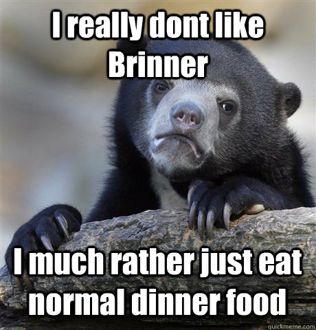 i really dont like brinner i much rather just eat normal din - Confession Bear