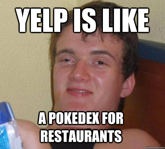 yelp is like a pokedex for restaurants - 10 GUY