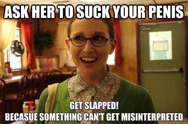 ask her to suck your penis get slapped becasue something ca - Sexually Oblivious Female