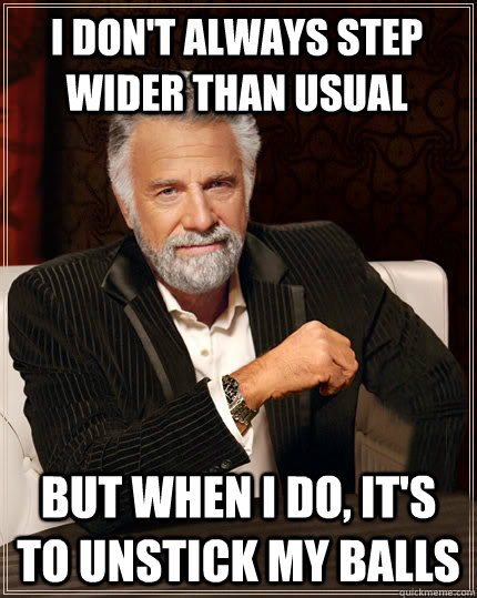 i dont always step wider than usual but when i do its to - Beerless Most Interesting Man in the World