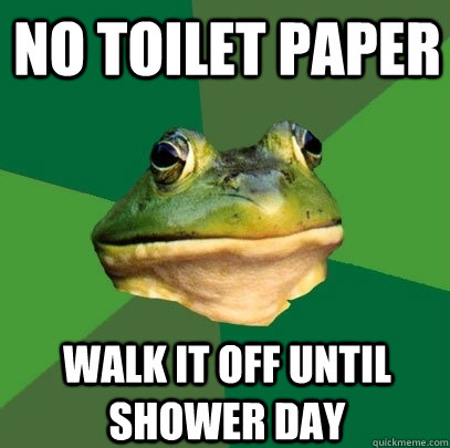 no toilet paper walk it off until shower day - Foul Bachelor Frog