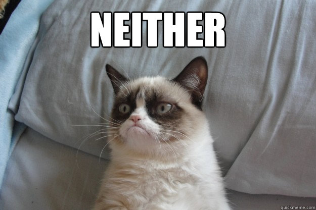 neither - GrumpyCatOL