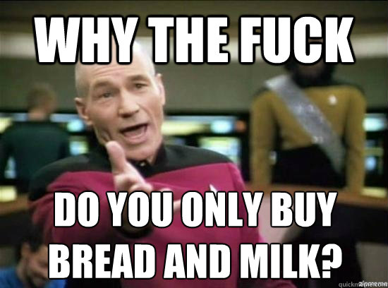 why the fuck do you only buy bread and milk - Annoyed Picard HD