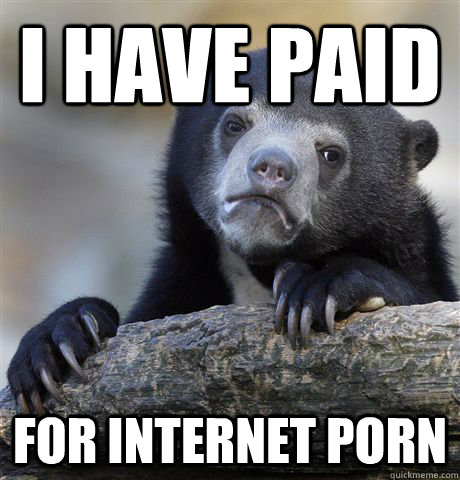 i have paid for internet porn - confessionbear
