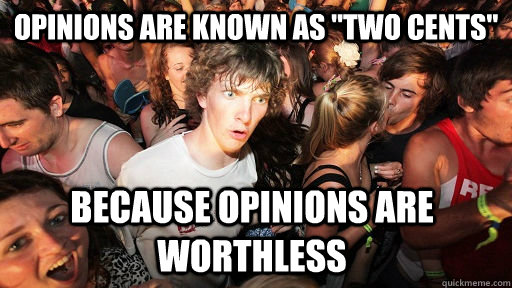 opinions are known as two cents because opinions are worth - Sudden Clarity Clarence