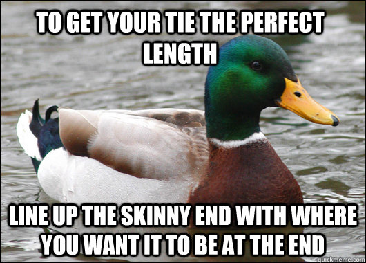 to get your tie the perfect length line up the skinny end wi - Actual Advice Mallard