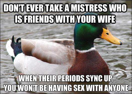 dont ever take a mistress who is friends with your wife whe - Actual Advice Mallard