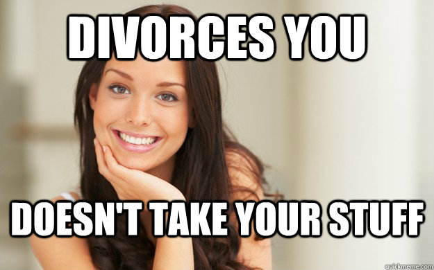 divorces you doesnt take your stuff - Good Girl Gina
