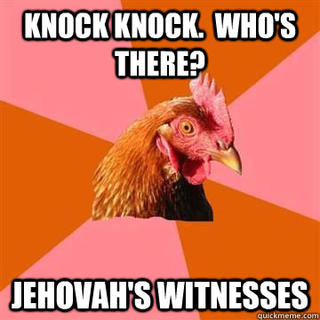 knock knock whos there jehovahs witnesses - Anti-Joke Chicken