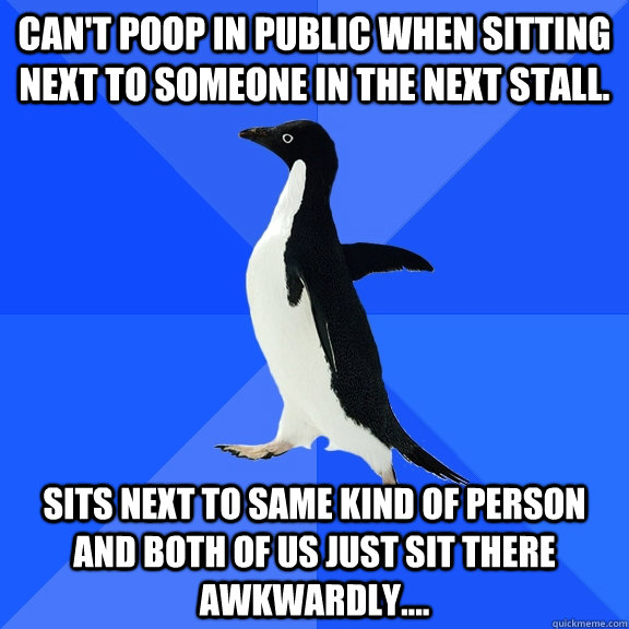 cant poop in public when sitting next to someone in the nex - Socially Awkward Penguin