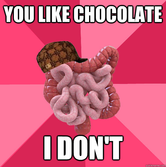 you like chocolate i dont - Scumbag Intestines