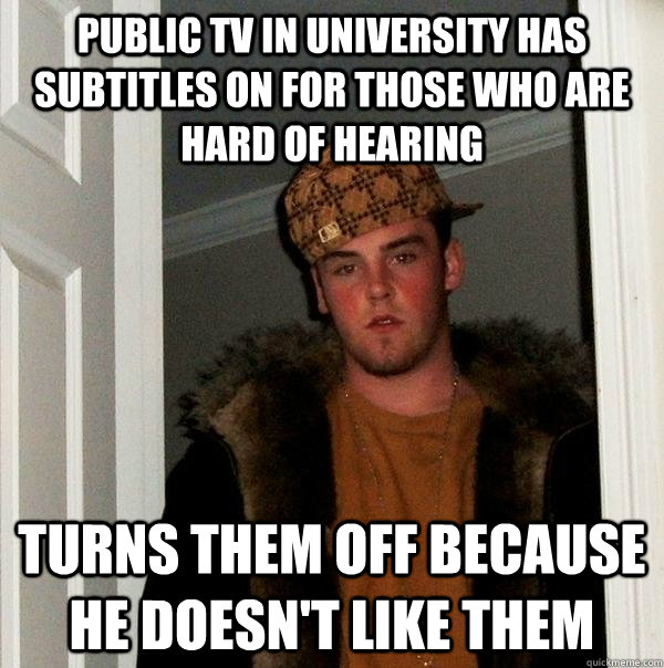 public tv in university has subtitles on for those who are h - Scumbag Steve