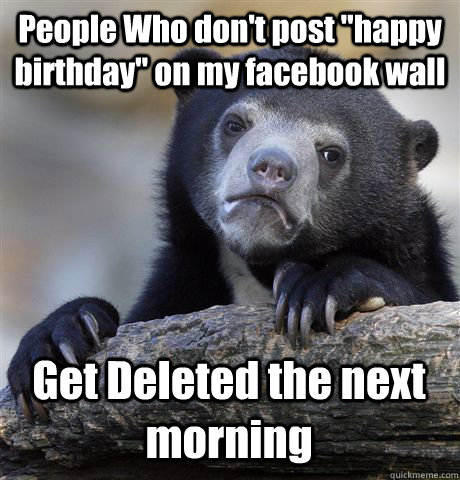 people who dont post happy birthday on my facebook wall g - Confession Bear
