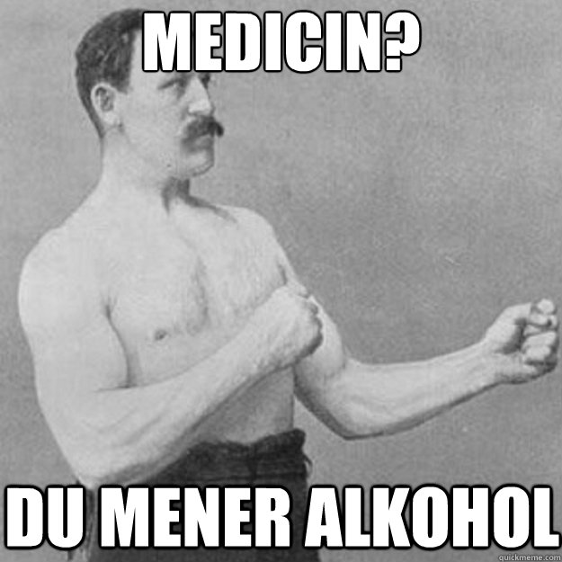 medicin du mener alkohol - overly manly man