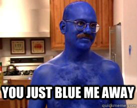 you just blue me away - 