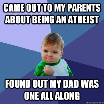 came out to my parents about being an atheist found out my d - Success Kid