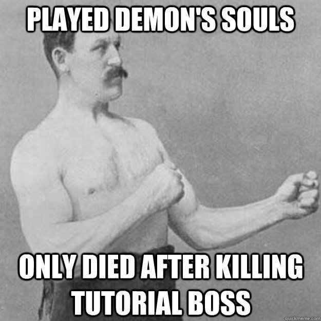 played demons souls only died after killing tutorial boss - overly manly man