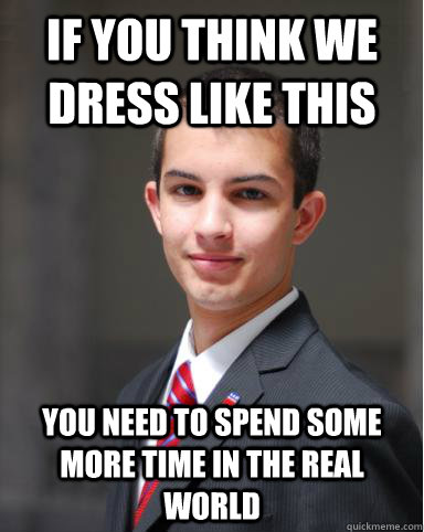 if you think we dress like this you need to spend some more - College Conservative
