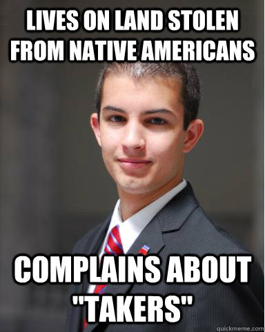 lives on land stolen from native americans complains about  - College Conservative