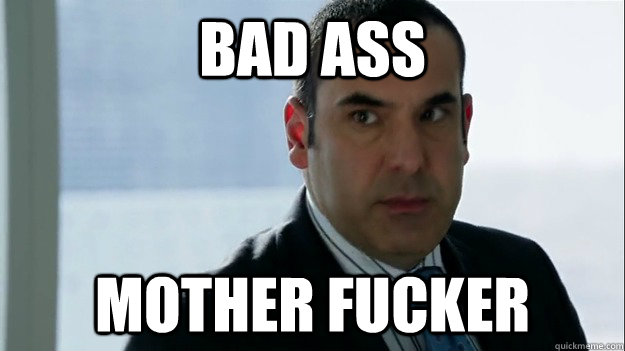 bad ass mother fucker - Louis Litt