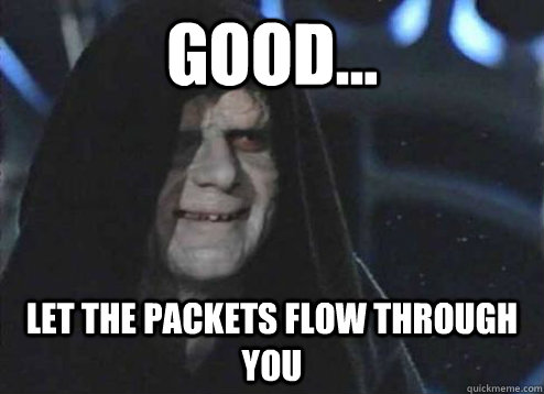 good let the packets flow through you - Emperor Palpatine