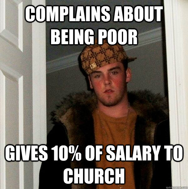 complains about being poor gives 10 of salary to church - Scumbag Steve