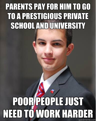 parents pay for him to go to a prestigious private school an - College Conservative