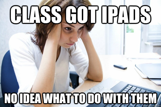 class got ipads no idea what to do with them - Rich School Teacher