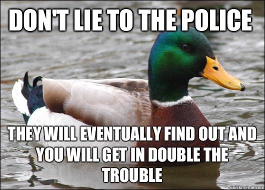 Dont lie to the police They will eventually find out and you - Actual Advice Mallard